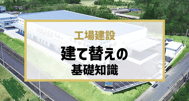【簡単解説】「工場 建て替え」の基礎知識｜「検討のタイミング」「修繕（補修・更新）とのメリット・デメリット比較」「確認すべき点」も解説