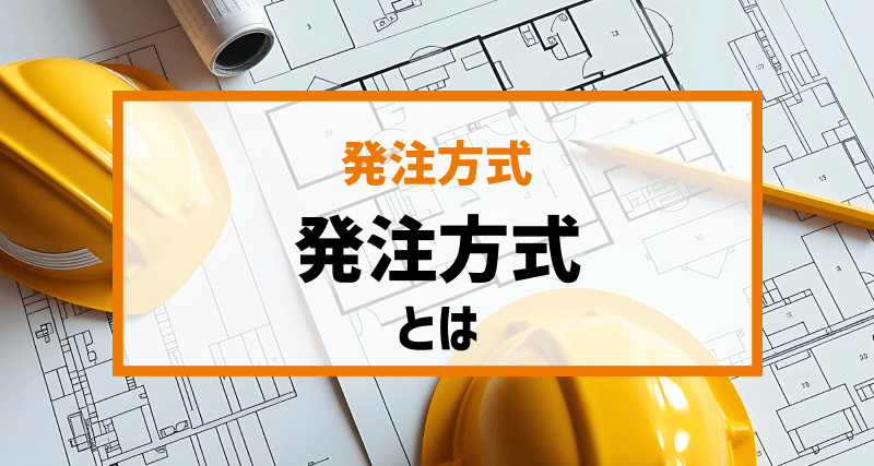 【簡単解説】建設業界の「発注方式（契約方式）」とは？