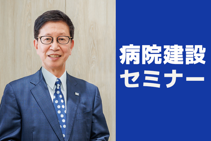 【東京会場＆オンライン】2025年3月11日（水） 「失敗しない新病院建設の考え方、進め方セミナー」に登壇いたします